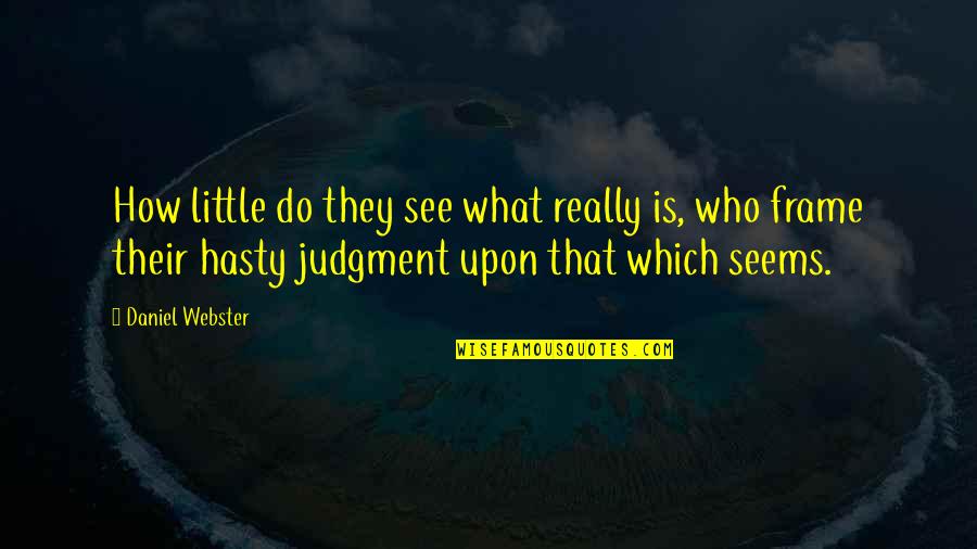 Judgment Quotes By Daniel Webster: How little do they see what really is,