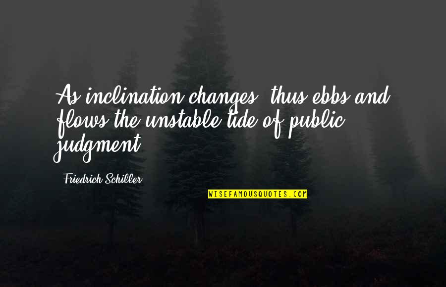 Judgment Quotes By Friedrich Schiller: As inclination changes, thus ebbs and flows the