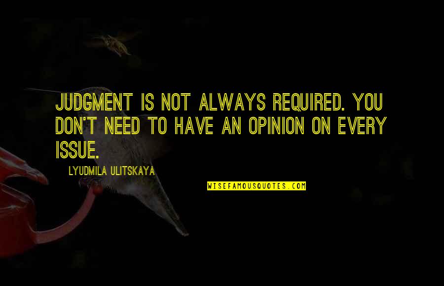Judgment Quotes By Lyudmila Ulitskaya: Judgment is not always required. You don't need