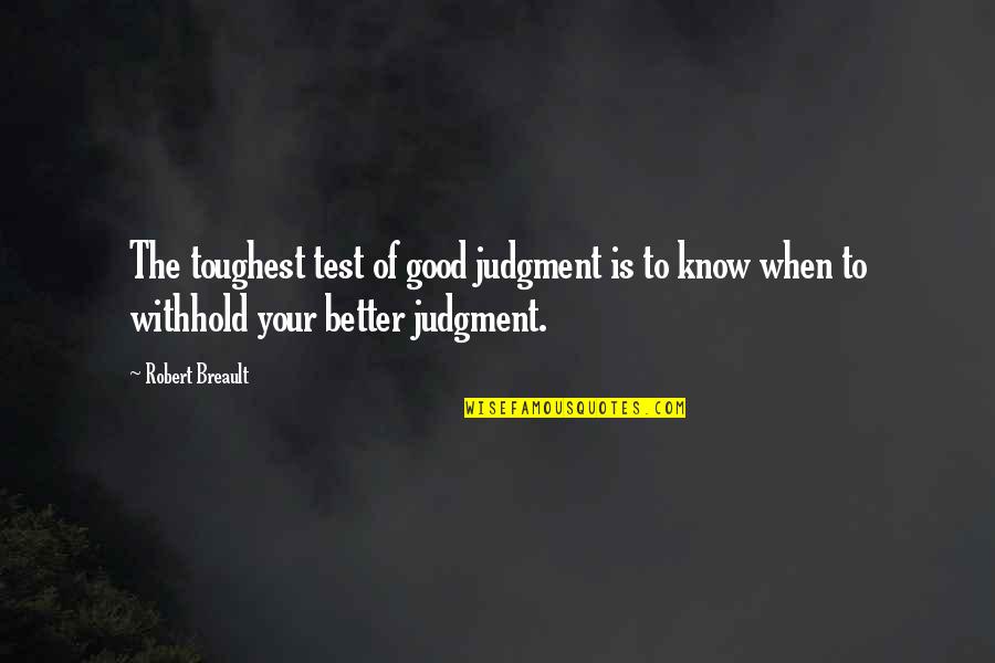 Judgment Quotes By Robert Breault: The toughest test of good judgment is to