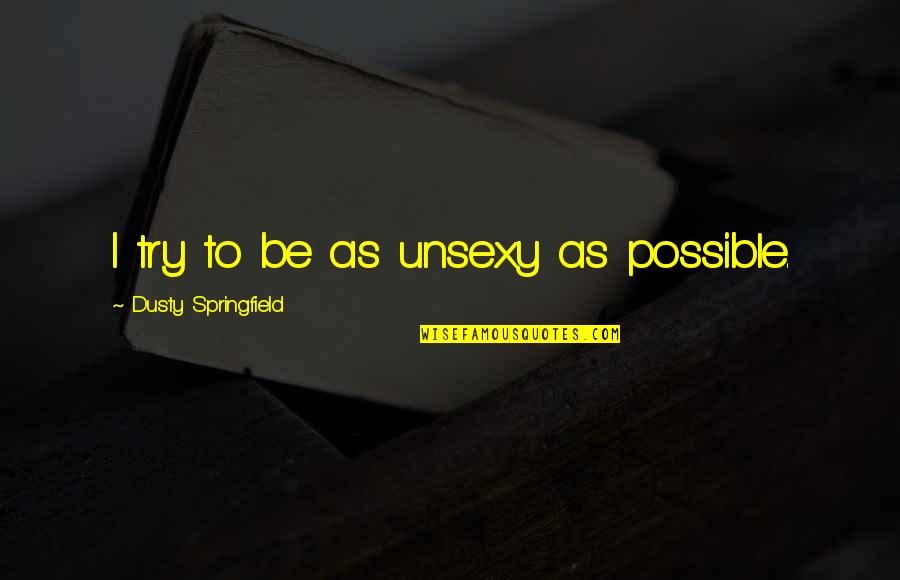 Judgmental Mother Quotes By Dusty Springfield: I try to be as unsexy as possible.