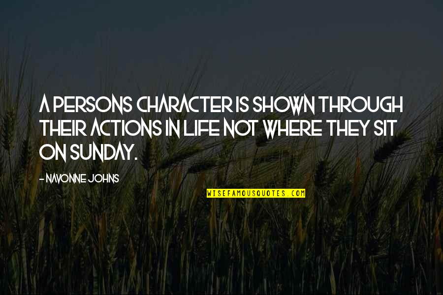 Judgmental Persons Quotes By Navonne Johns: A persons character is shown through their actions Judgmental Persons Quotes By Navonne Johns: A persons character is shown through their actions