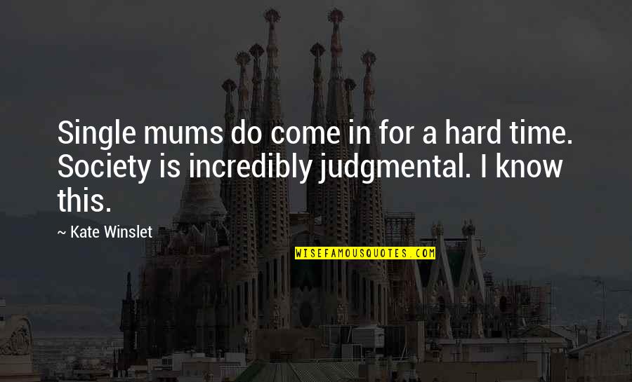 Judgmental Society Quotes By Kate Winslet: Single mums do come in for a hard