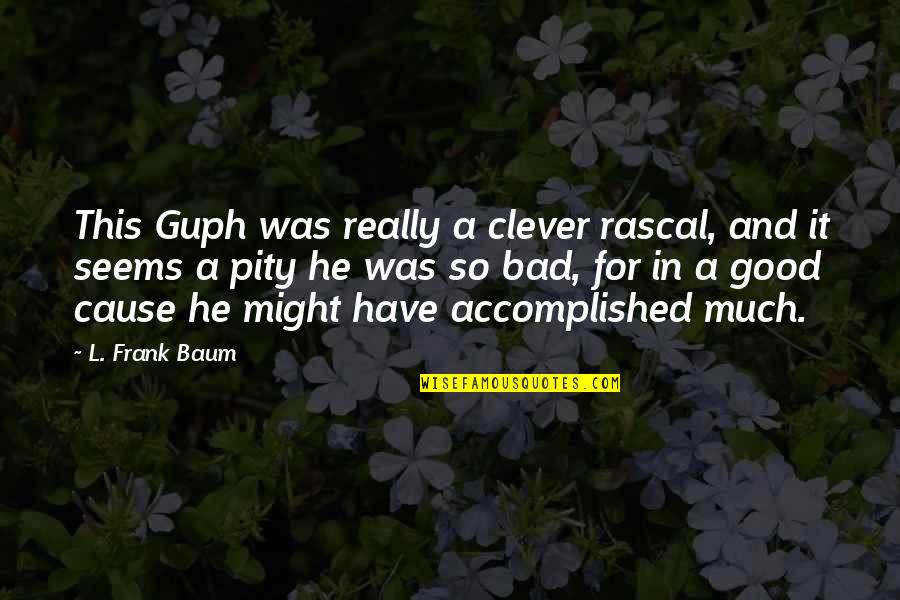 Judgmental Society Quotes By L. Frank Baum: This Guph was really a clever rascal, and