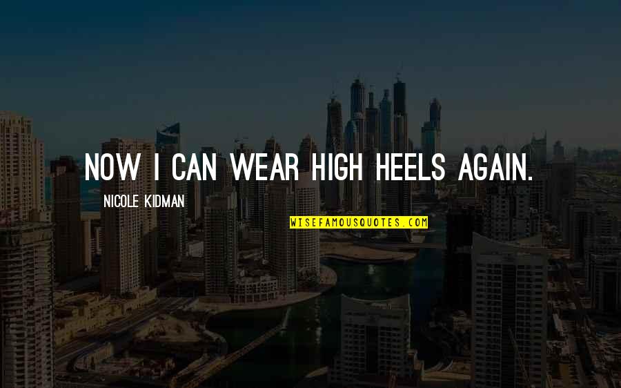 Judgmental Society Quotes By Nicole Kidman: Now I can wear high heels again.