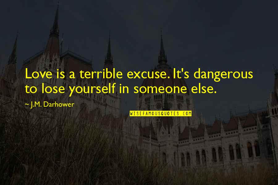 Judgmentalgmental Quotes By J.M. Darhower: Love is a terrible excuse. It's dangerous to