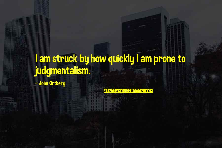 Judgmentalism Quotes By John Ortberg: I am struck by how quickly I am