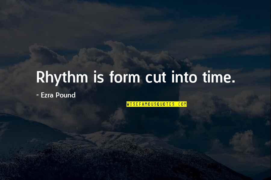 Judgmentalism Respectable Sins Quotes By Ezra Pound: Rhythm is form cut into time.