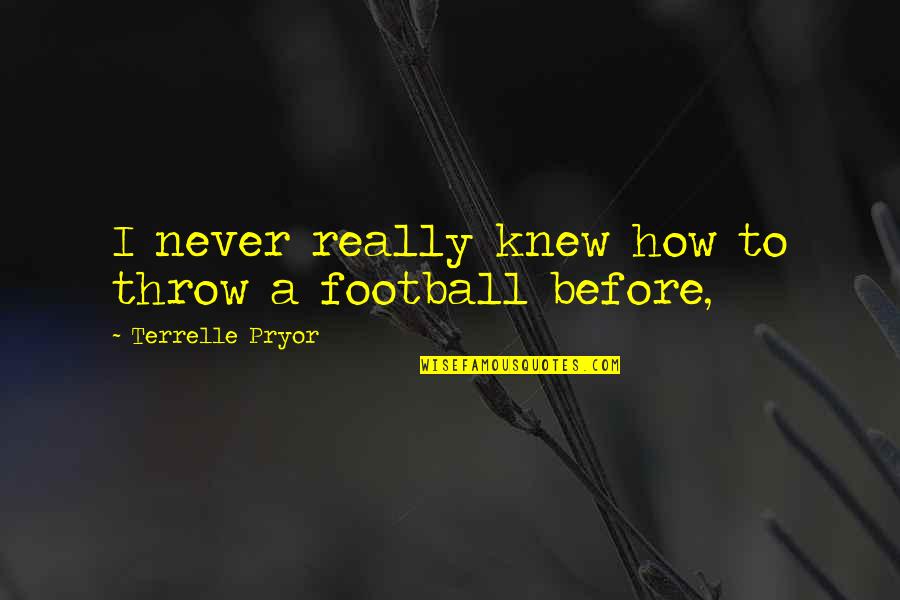 Judgmentally Based Quotes By Terrelle Pryor: I never really knew how to throw a