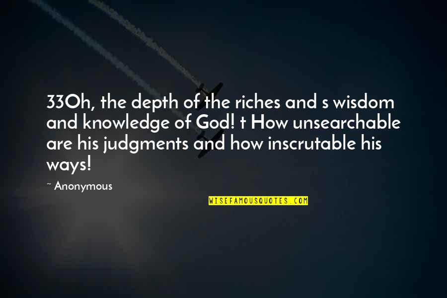 Judgments Quotes By Anonymous: 33Oh, the depth of the riches and s