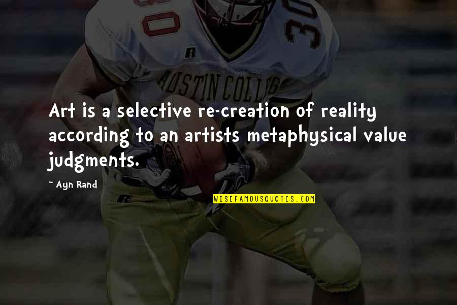 Judgments Quotes By Ayn Rand: Art is a selective re-creation of reality according
