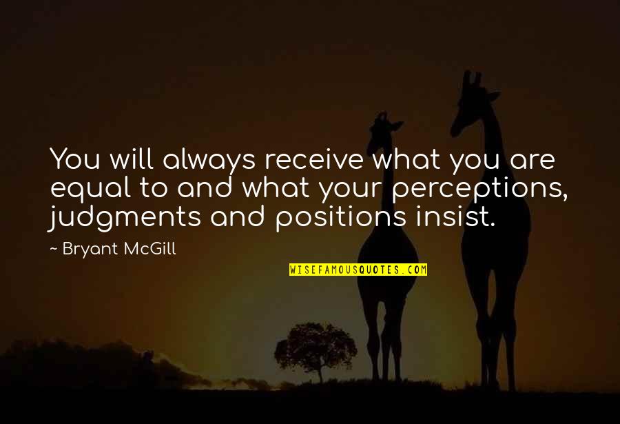Judgments Quotes By Bryant McGill: You will always receive what you are equal