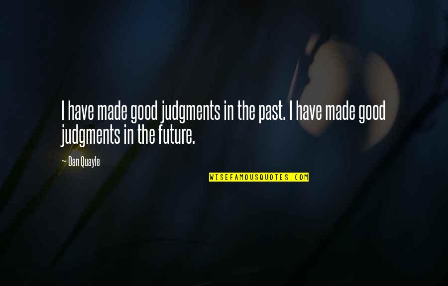 Judgments Quotes By Dan Quayle: I have made good judgments in the past.