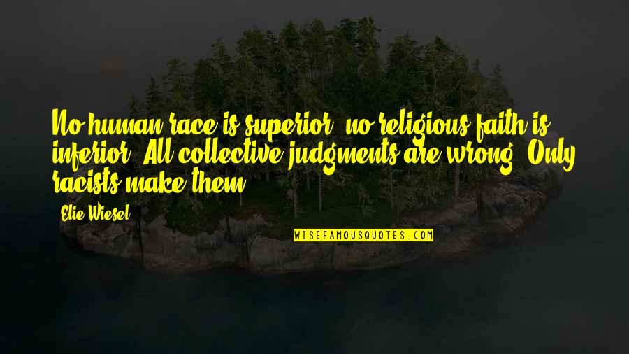 Judgments Quotes By Elie Wiesel: No human race is superior; no religious faith Judgments Quotes By Elie Wiesel: No human race is superior; no religious faith