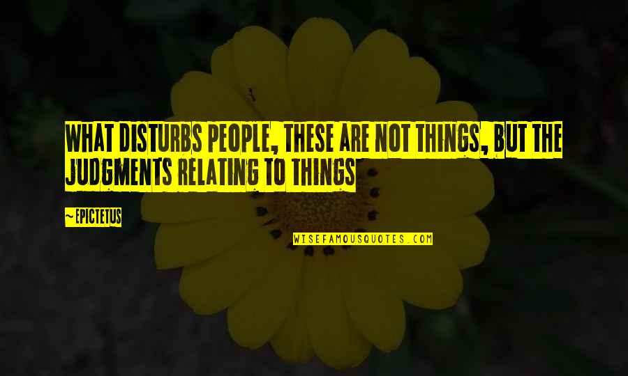 Judgments Quotes By Epictetus: What disturbs people, these are not things, but