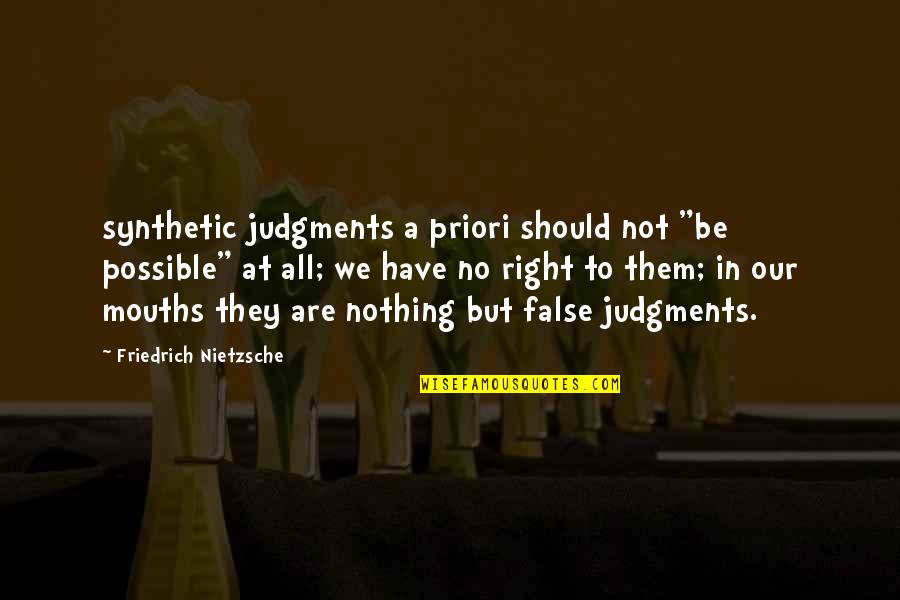 Judgments Quotes By Friedrich Nietzsche: synthetic judgments a priori should not "be possible"