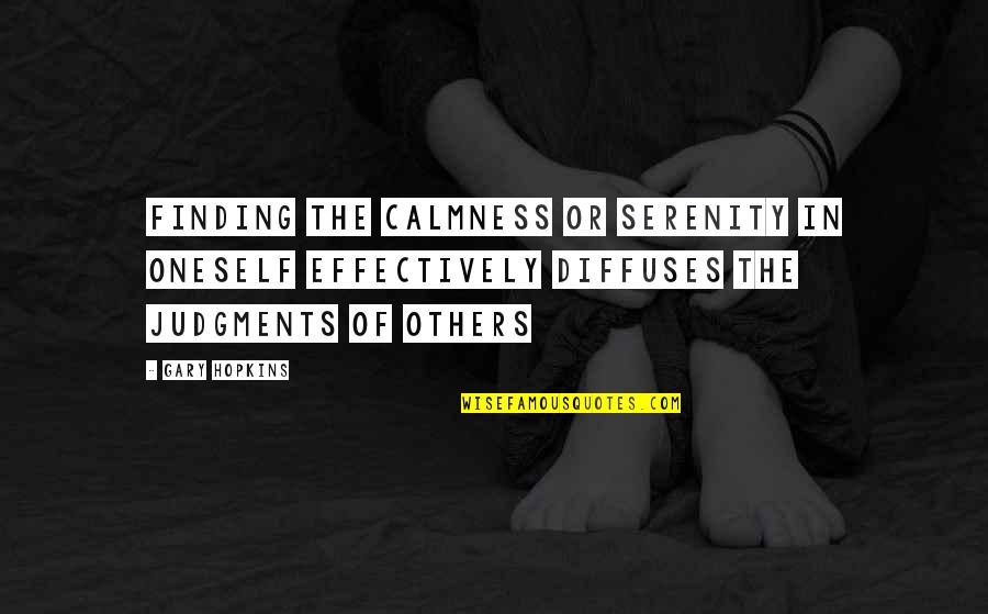 Judgments Quotes By Gary Hopkins: Finding the calmness or serenity in oneself effectively