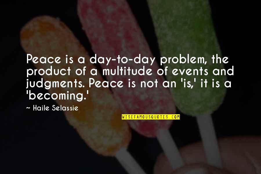 Judgments Quotes By Haile Selassie: Peace is a day-to-day problem, the product of
