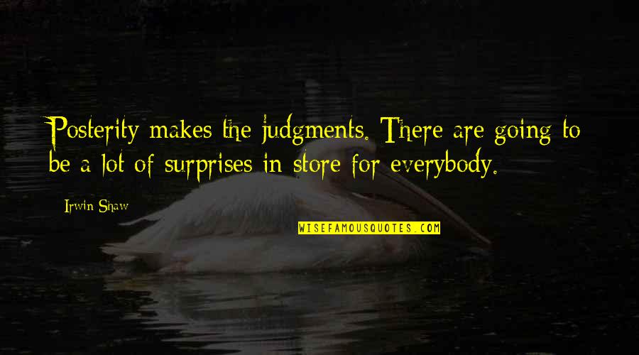 Judgments Quotes By Irwin Shaw: Posterity makes the judgments. There are going to
