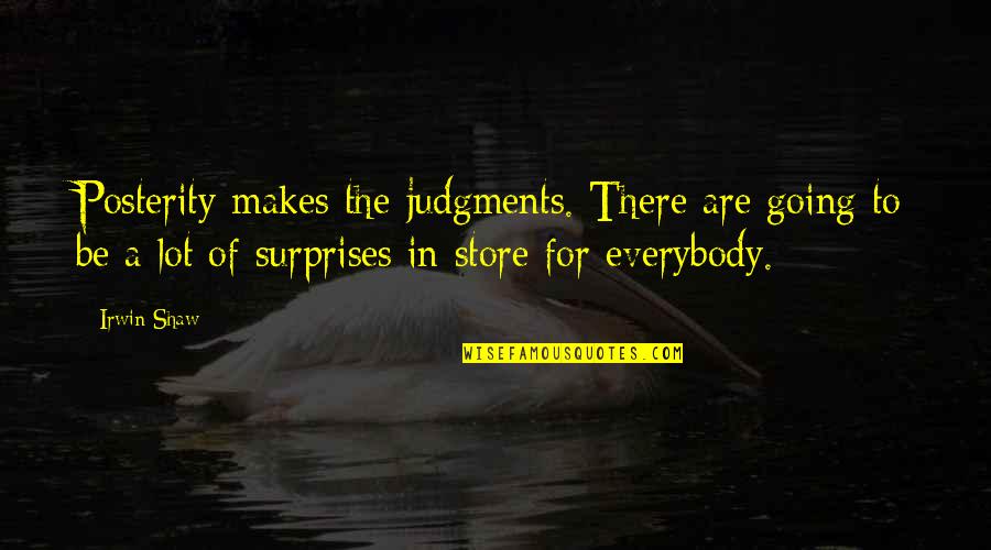 Judgments Quotes By Irwin Shaw: Posterity makes the judgments. There are going to Judgments Quotes By Irwin Shaw: Posterity makes the judgments. There are going to