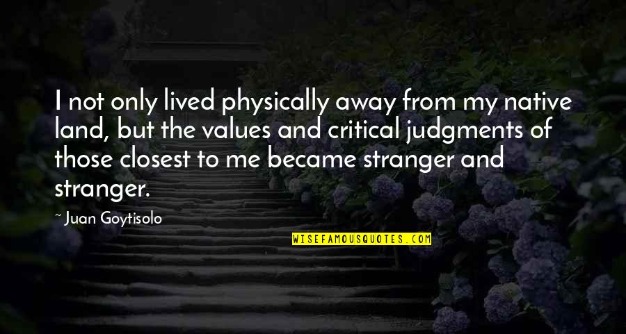 Judgments Quotes By Juan Goytisolo: I not only lived physically away from my Judgments Quotes By Juan Goytisolo: I not only lived physically away from my