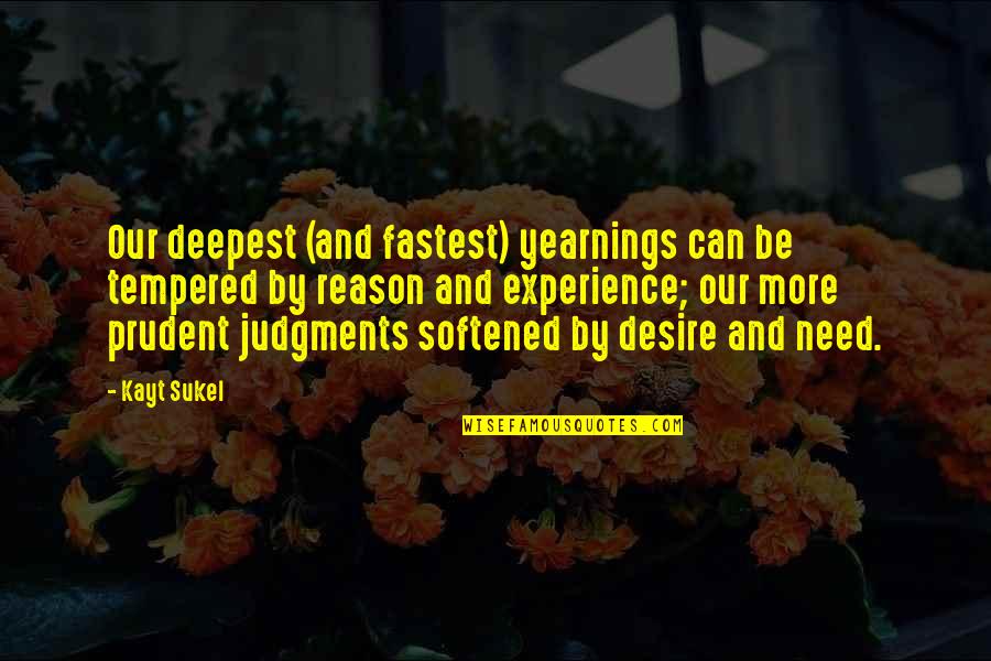 Judgments Quotes By Kayt Sukel: Our deepest (and fastest) yearnings can be tempered Judgments Quotes By Kayt Sukel: Our deepest (and fastest) yearnings can be tempered