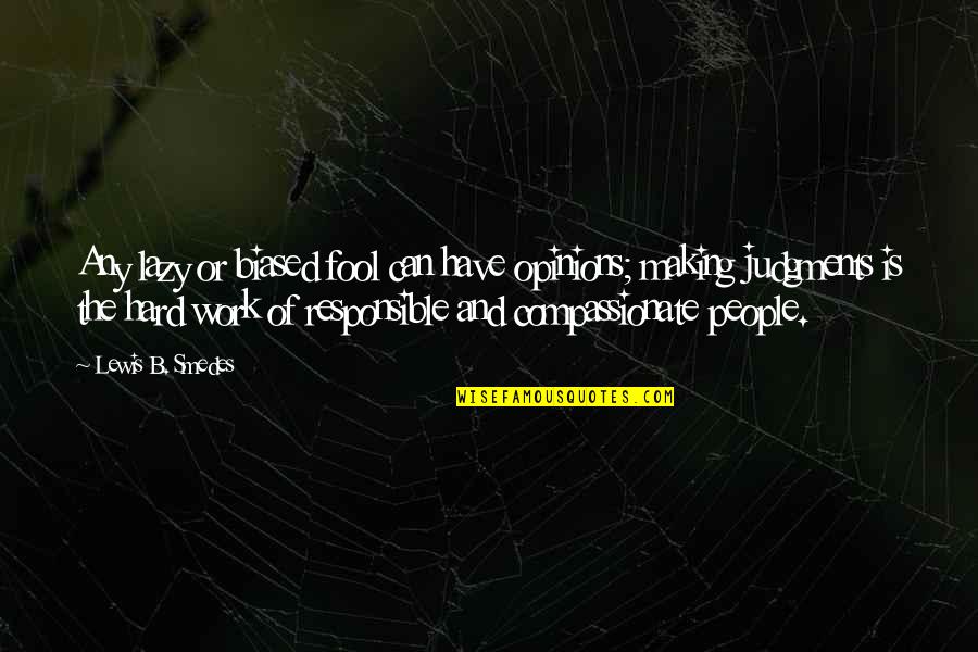 Judgments Quotes By Lewis B. Smedes: Any lazy or biased fool can have opinions; Judgments Quotes By Lewis B. Smedes: Any lazy or biased fool can have opinions;