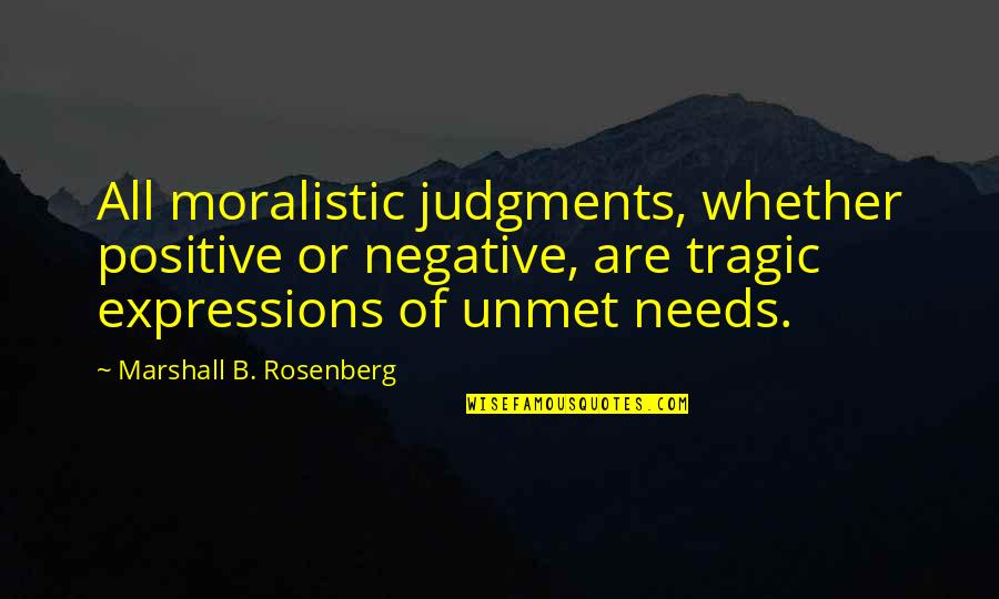 Judgments Quotes By Marshall B. Rosenberg: All moralistic judgments, whether positive or negative, are Judgments Quotes By Marshall B. Rosenberg: All moralistic judgments, whether positive or negative, are