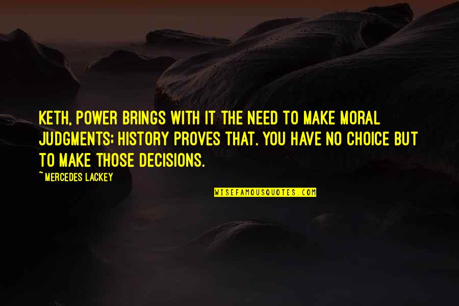 Judgments Quotes By Mercedes Lackey: Keth, power brings with it the need to