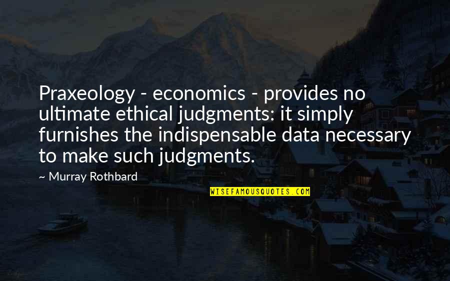 Judgments Quotes By Murray Rothbard: Praxeology - economics - provides no ultimate ethical