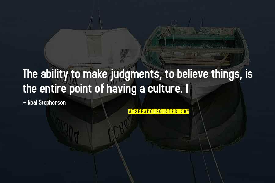 Judgments Quotes By Neal Stephenson: The ability to make judgments, to believe things,