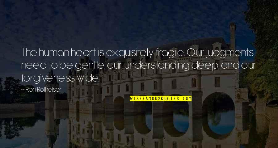 Judgments Quotes By Ron Rolheiser: The human heart is exquisitely fragile. Our judgments Judgments Quotes By Ron Rolheiser: The human heart is exquisitely fragile. Our judgments