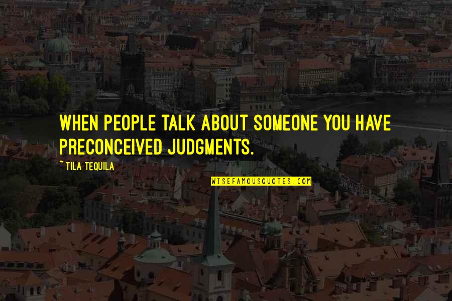Judgments Quotes By Tila Tequila: When people talk about someone you have preconceived