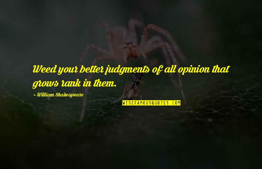 Judgments Quotes By William Shakespeare: Weed your better judgments of all opinion that Judgments Quotes By William Shakespeare: Weed your better judgments of all opinion that