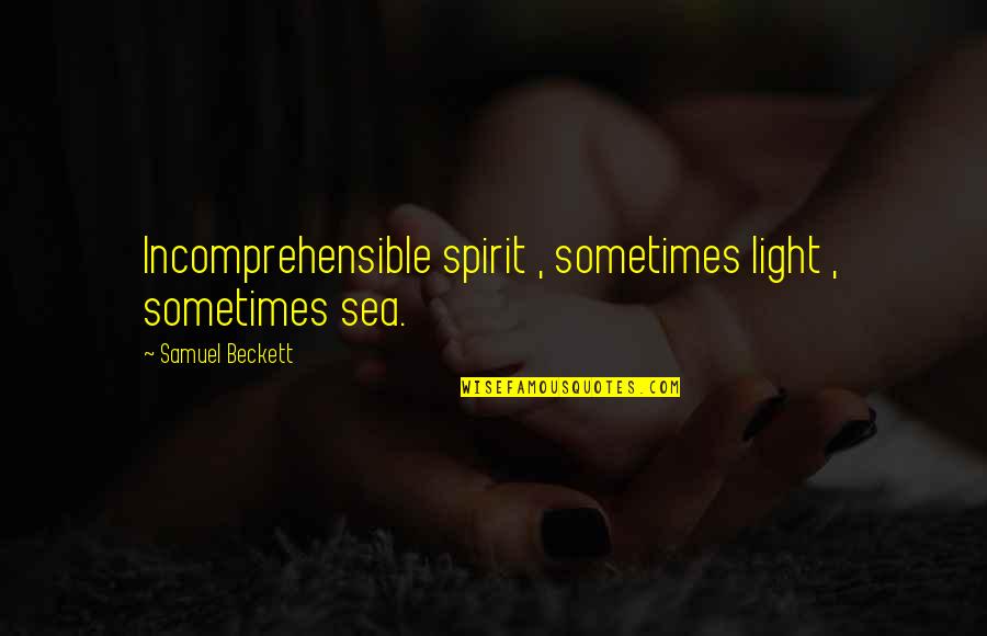 Judi Dench Funny Quotes By Samuel Beckett: Incomprehensible spirit , sometimes light , sometimes sea. Judi Dench Funny Quotes By Samuel Beckett: Incomprehensible spirit , sometimes light , sometimes sea.