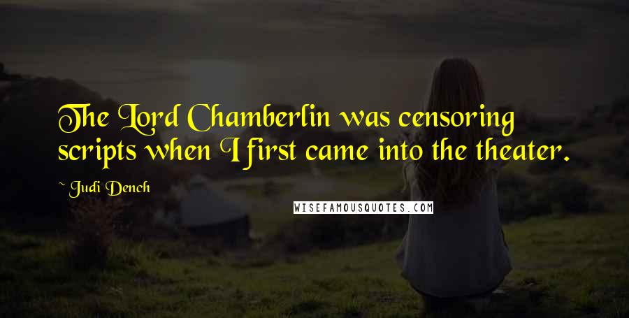 Judi Dench quotes: The Lord Chamberlin was censoring scripts when I first came into the theater.