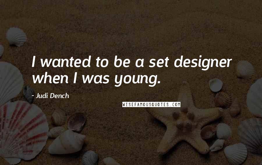 Judi Dench quotes: I wanted to be a set designer when I was young.