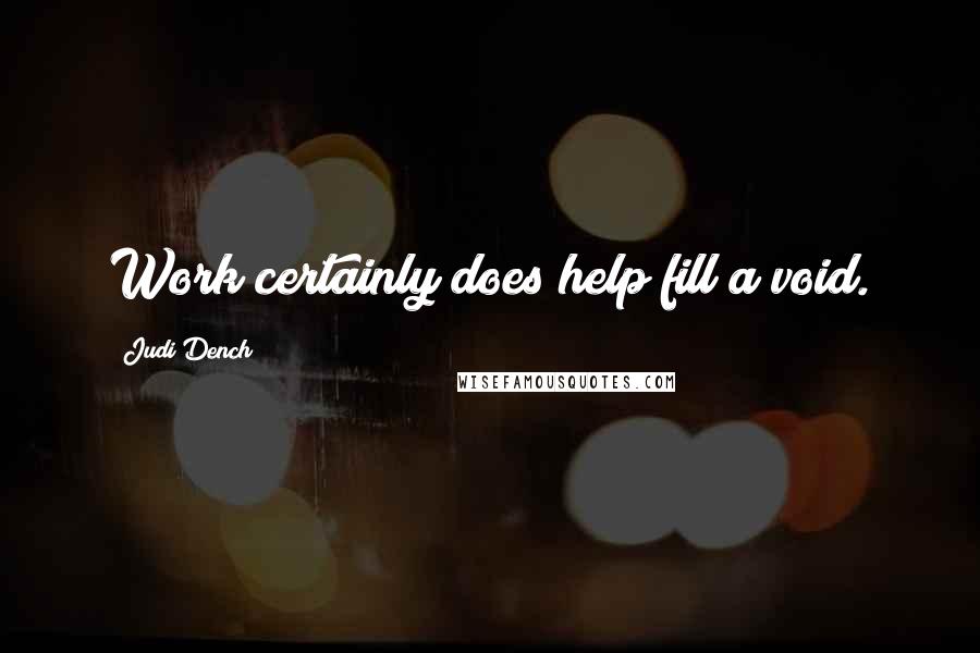 Judi Dench quotes: Work certainly does help fill a void.