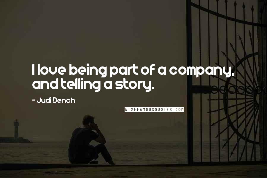 Judi Dench quotes: I love being part of a company, and telling a story.