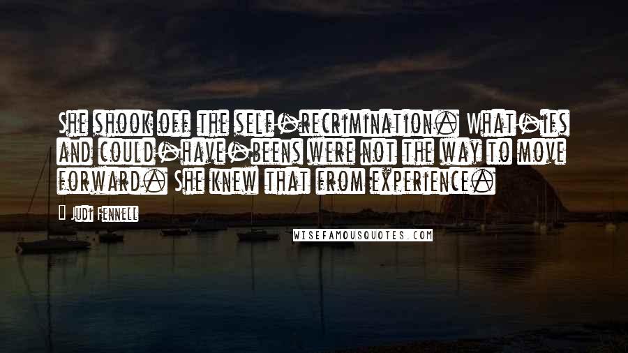 Judi Fennell quotes: She shook off the self-recrimination. What-ifs and could-have-beens were not the way to move forward. She knew that from experience.