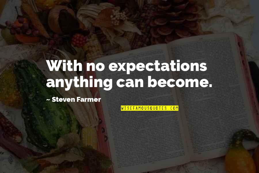 Judianne Byrne Quotes By Steven Farmer: With no expectations anything can become. Judianne Byrne Quotes By Steven Farmer: With no expectations anything can become.