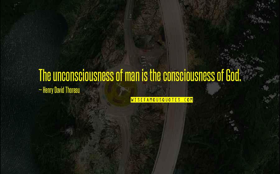 Judiar Significado Quotes By Henry David Thoreau: The unconsciousness of man is the consciousness of