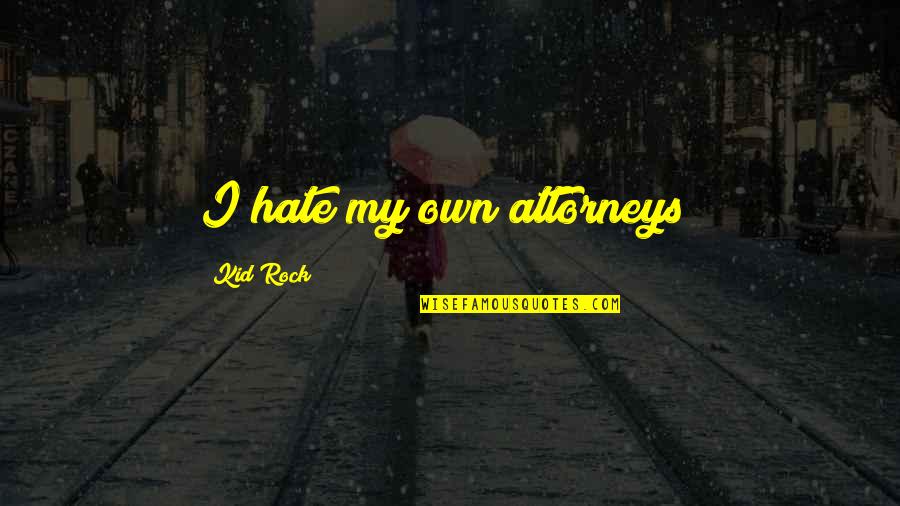Judicael Comte Quotes By Kid Rock: I hate my own attorneys!