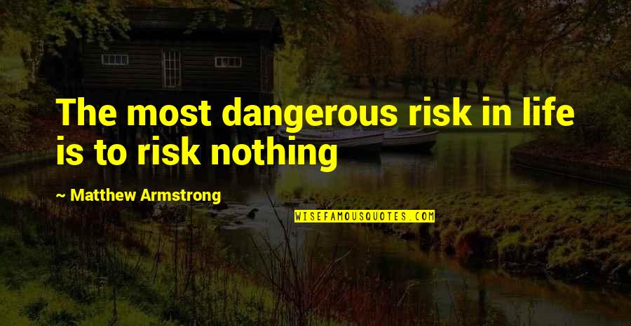 Judices Quotes By Matthew Armstrong: The most dangerous risk in life is to