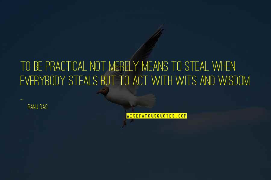 Judicia Quotes By Ranu Das: TO be practical not merely means to steal