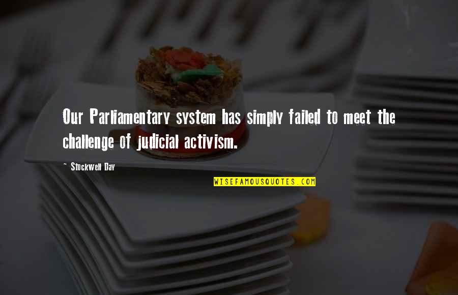 Judicial Activism Quotes By Stockwell Day: Our Parliamentary system has simply failed to meet