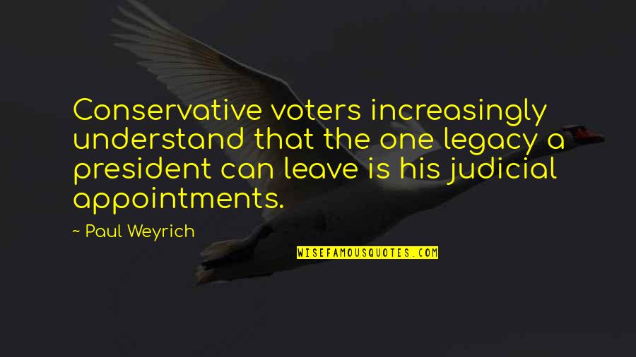 Judicial Appointments Quotes By Paul Weyrich: Conservative voters increasingly understand that the one legacy