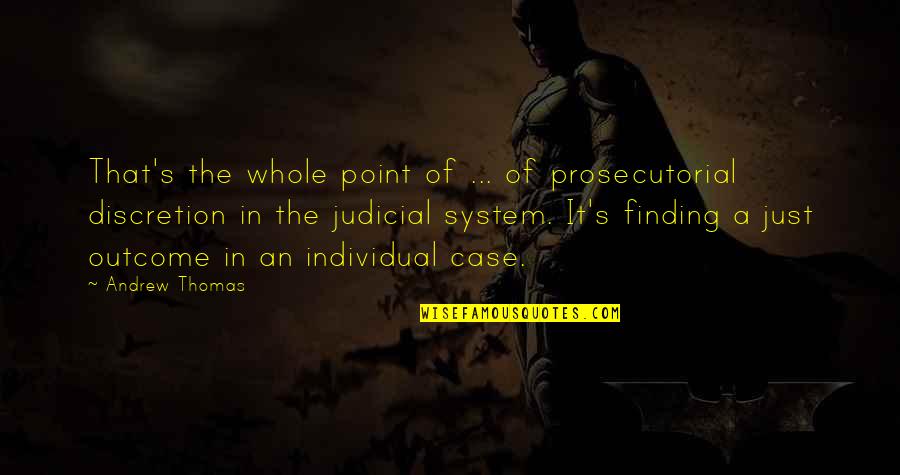 Judicial Discretion Quotes By Andrew Thomas: That's the whole point of ... of prosecutorial