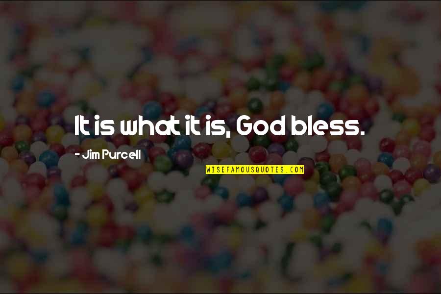 Judicial Discretion Quotes By Jim Purcell: It is what it is, God bless.