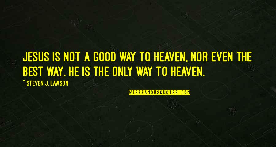 Judicial Discretion Quotes By Steven J. Lawson: Jesus is not a good way to heaven,